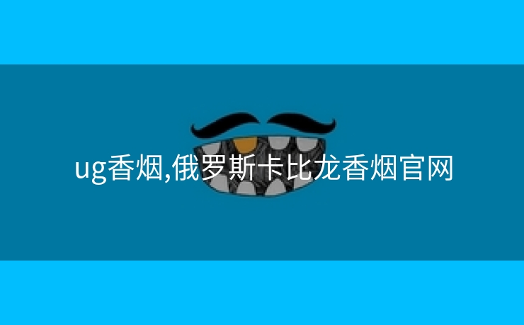 ug香烟,俄罗斯卡比龙香烟j9国际官网