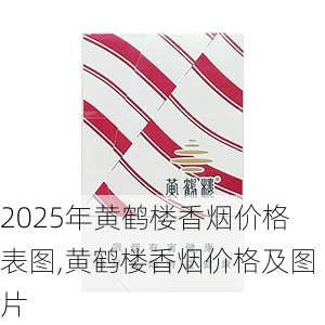 2025年黄鹤楼香烟价格表图,黄鹤楼香烟价格及图片  第340张