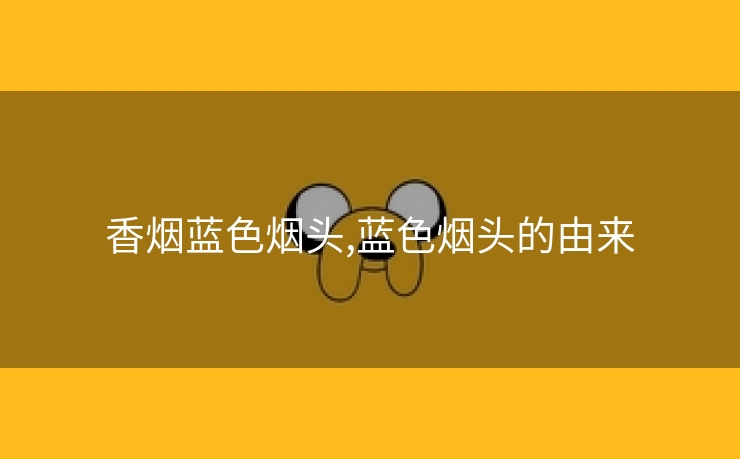 香烟蓝色烟头,蓝色烟头的由来